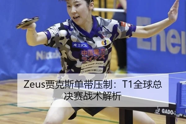 Zeus贾克斯单带压制：T1全球总决赛战术解析