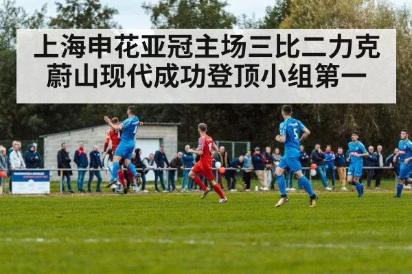 上海申花亚冠主场三比二力克蔚山现代成功登顶小组第一